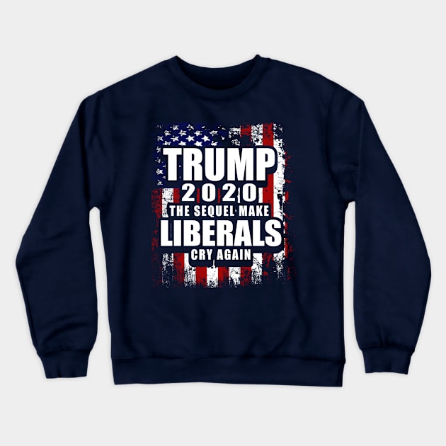 Trump 2020 The Sequel Make Liberals Cry Again Crewneck Sweatshirt by Ebazar.shop